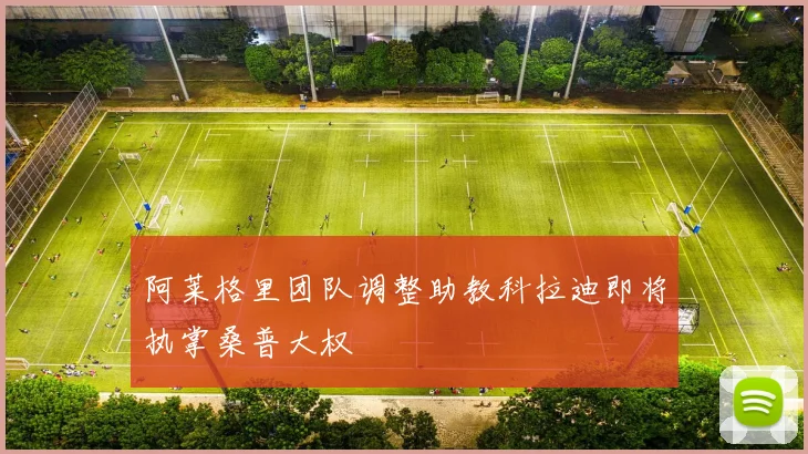 阿莱格里团队调整助教科拉迪即将执掌桑普大权
