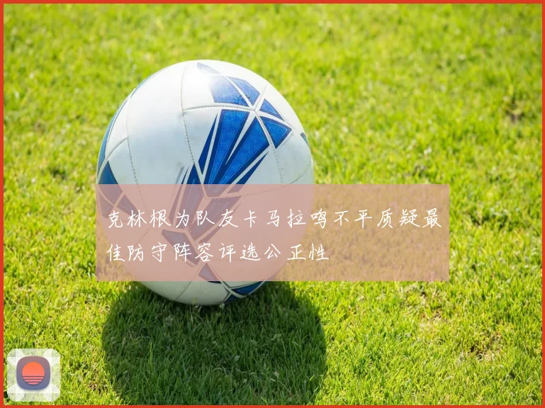 克林根为队友卡马拉鸣不平质疑最佳防守阵容评选公正性