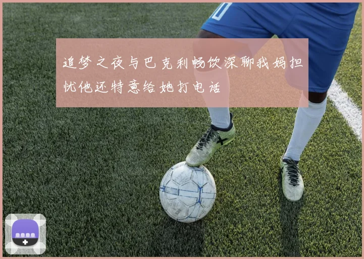 追梦之夜与巴克利畅饮深聊我妈担忧他还特意给她打电话